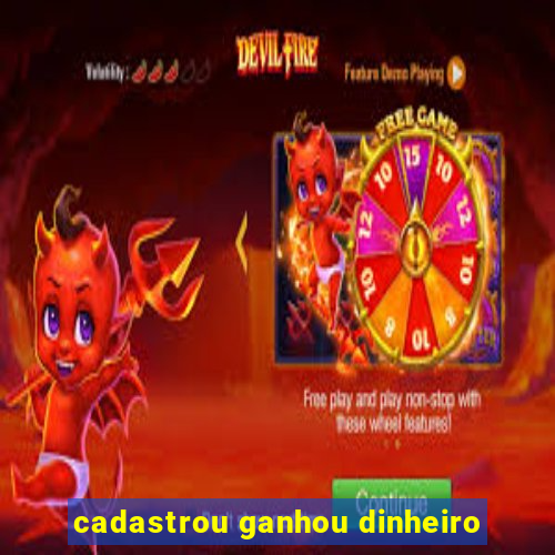 cadastrou ganhou dinheiro